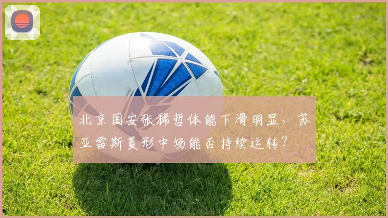 北京国安张稀哲体能下滑明显，苏亚雷斯菱形中场能否持续运转？