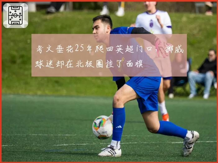 考文垂花25年爬回英超门口，挪威球迷却在北极圈挂了面旗